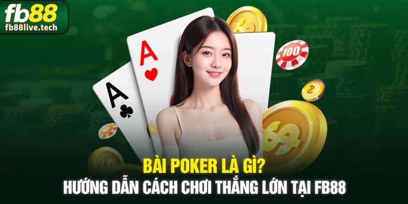 Bài Poker Là Gì? Hướng Dẫn Cách Chơi Thắng Lớn Tại FB88