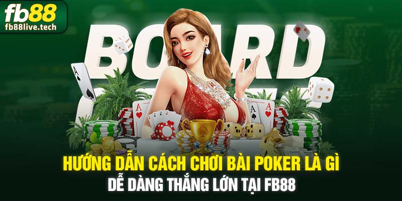 Hướng dẫn cách chơi bài Poker là gì dễ dàng thắng lớn tại FB88